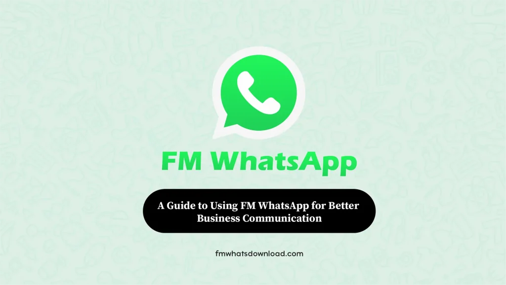 How to Use FM WhatsApp for Business Communication